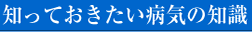 知っておきたい病気の知識